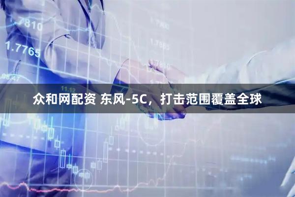 众和网配资 东风-5C，打击范围覆盖全球